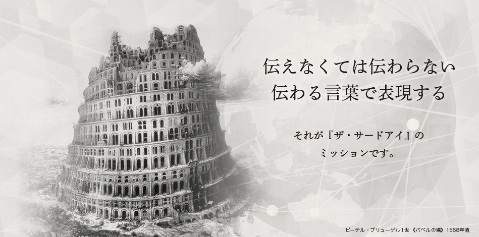 伝えなくては伝わらない、伝わる言葉で表現する。それが『ザ・サードアイ』のミッションです。